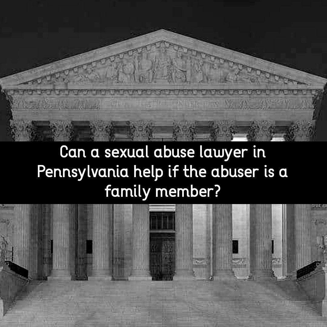 can a sexual abuse lawyer in pennsylvania help if the abuser is a family member?