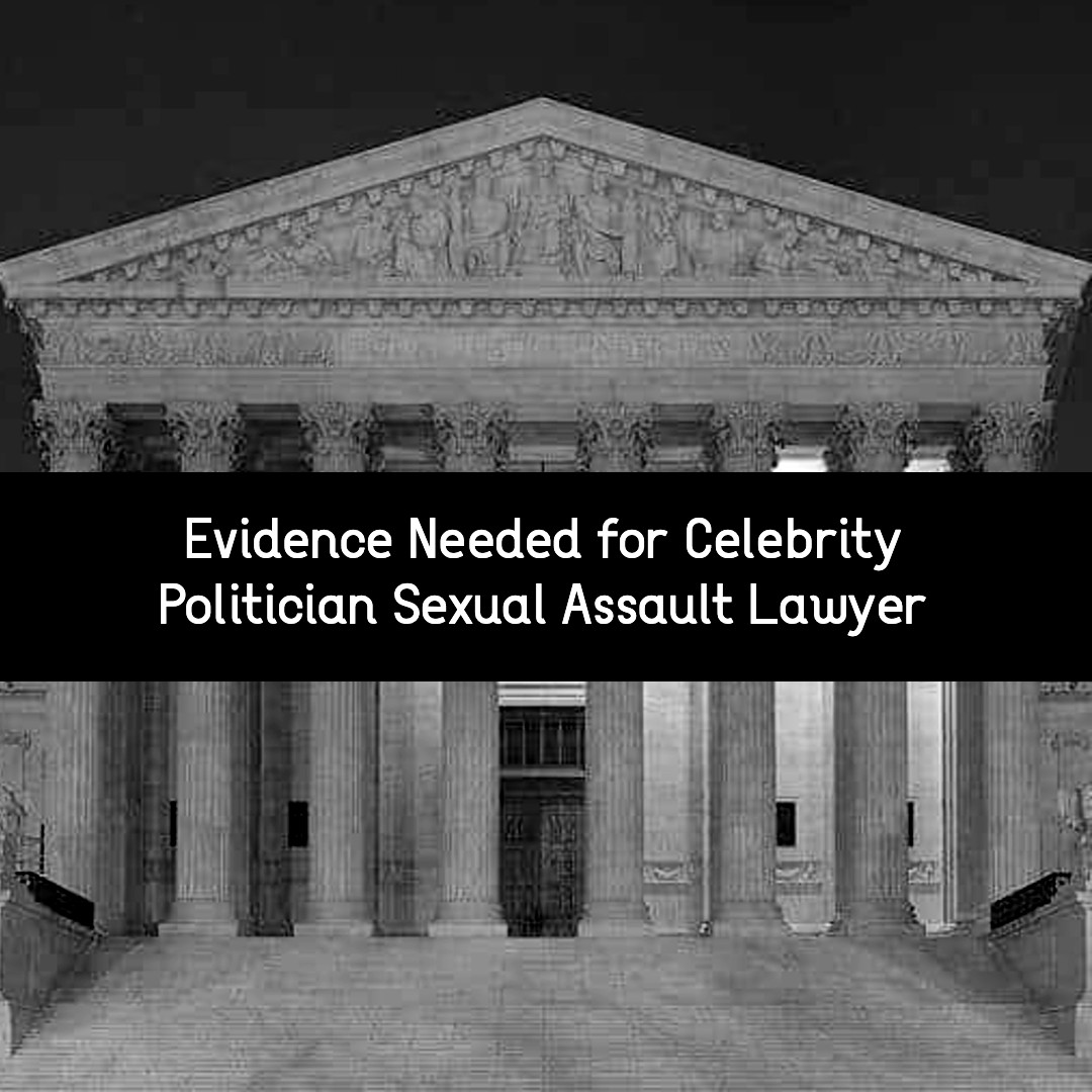 evidence needed for celebrity politician sexual assault lawyer