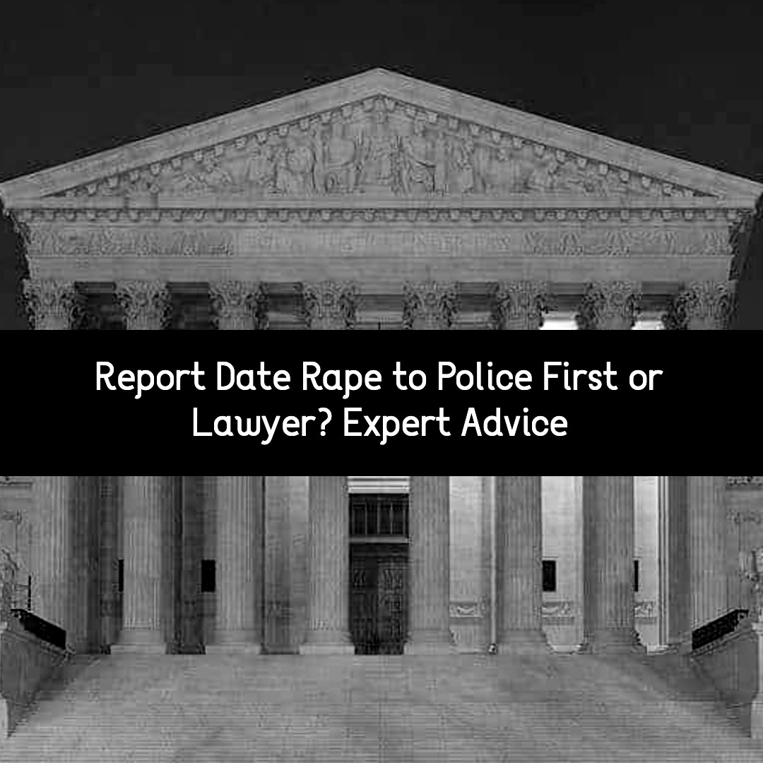 report date rape to police first or lawyer? expert advice