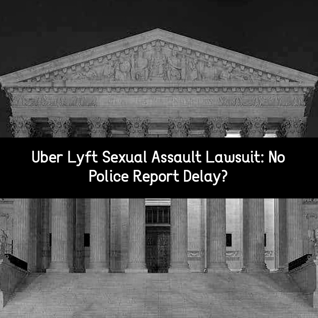 uber lyft sexual assault lawsuit no police report delay?