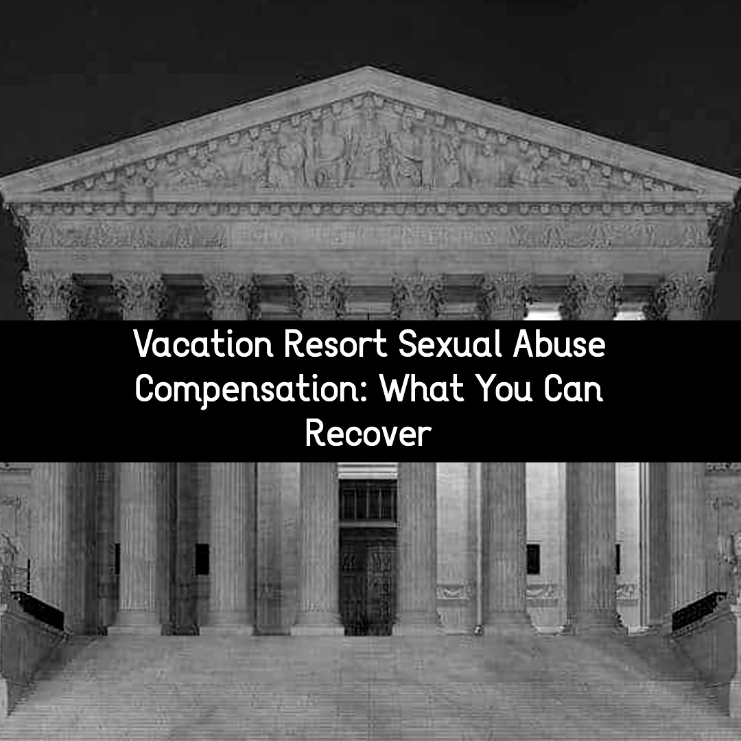 vacation resort sexual abuse compensation what you can recover