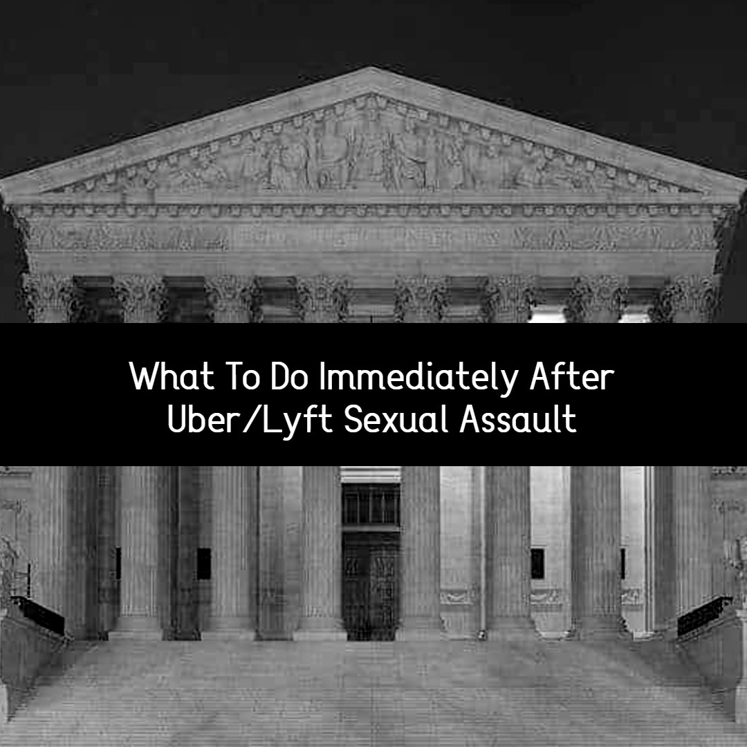 what to do immediately after uber:lyft sexual assault