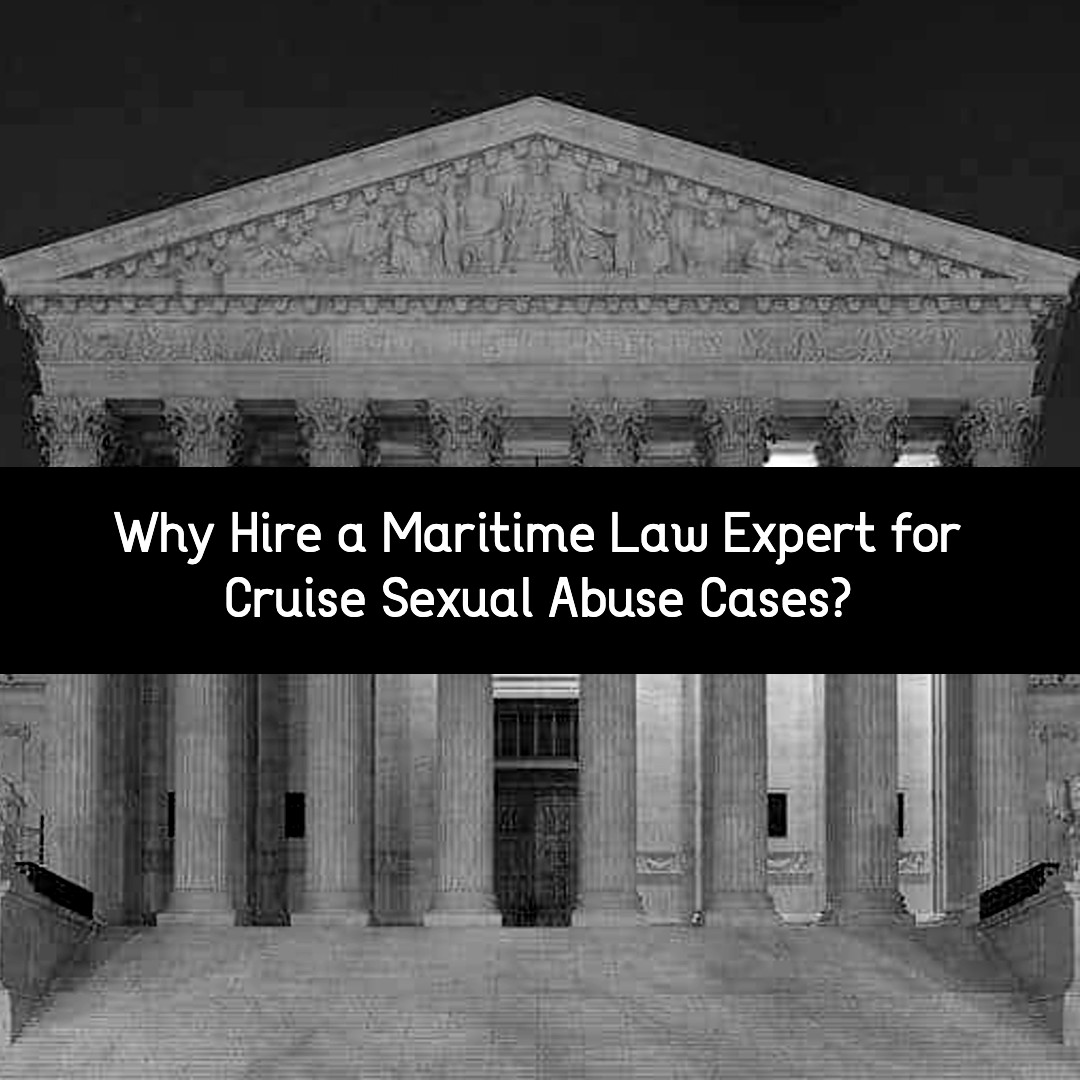 why hire a maritime law expert for cruise sexual abuse cases?